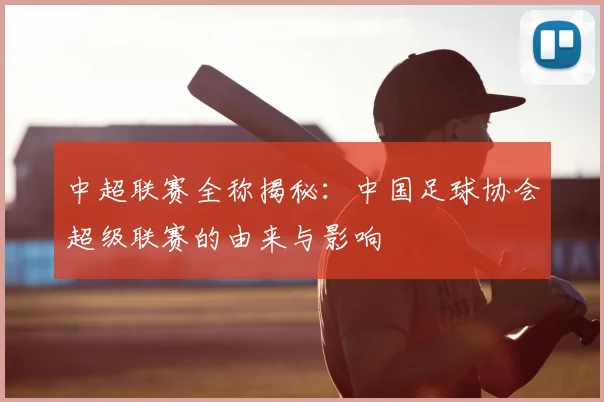 中超联赛全称揭秘:中国足球协会超级联赛的由来与影响