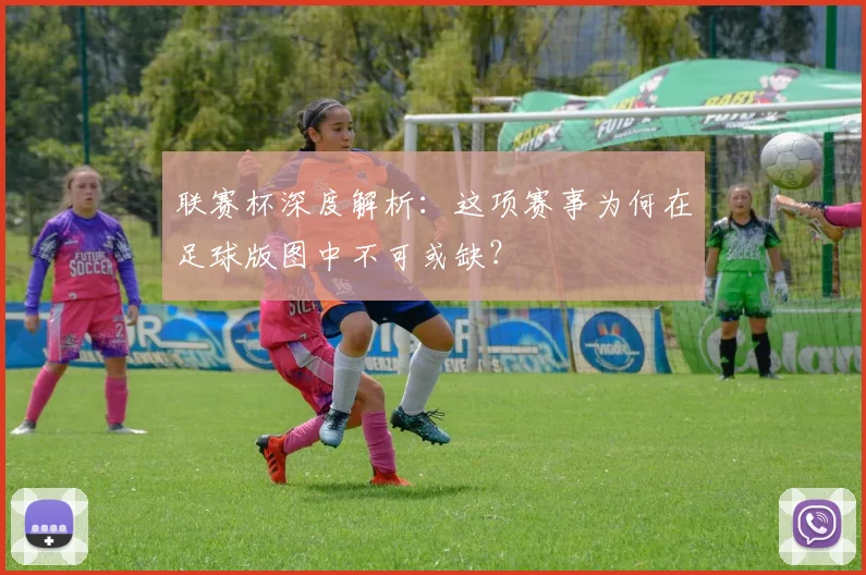 联赛杯深度解析:这项赛事为何在足球版图中不可或缺?